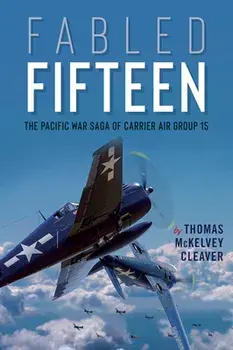 Fabled Fifteen: The Pacific War Saga of Carrier Air Group 15, Paperback/Thomas McKelvey Cleaver