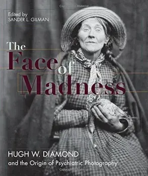 Face of Madness: Hugh W. Diamond and the Origin of Psychiatric Photography, Paperback/Sander L. Gilman