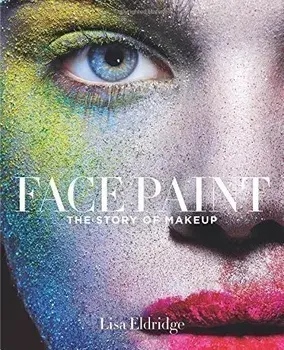 Face Paint: The Story of Makeup/Lisa Eldridge