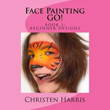 Face Painting Go: Book 1 Beginner Designs, Paperback/Christen Harris