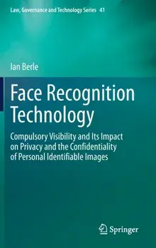 Face Recognition Technology. Compulsory Visibility and Its Impact on Privacy and the Confidentiality of Personal Identifiable Images, 1st ed. 2020, Hardback/Ian Berle