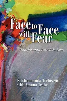 Face to Face with Fear Transforming Fear Into Love, Paperback/Krishnananda Trobe