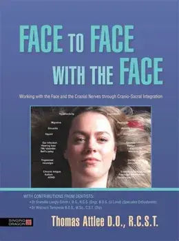 Face to Face with the Face. Working with the Face and the Cranial Nerves Through Cranio-Sacral Integration, Paperback/Thomas Attlee