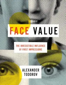 Face Value: The Irresistible Influence of First Impressions, Hardcover/Alexander Todorov