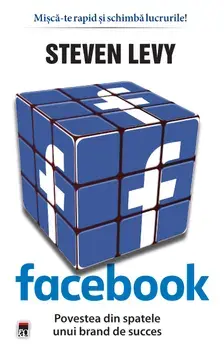 Facebook. Povestea din spatele unui brand de succes/Steven Levy