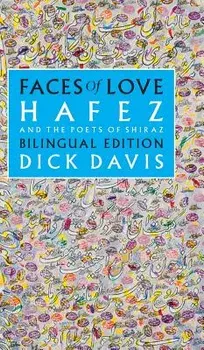 Faces of Love: Hafez and the Poets of Shiraz: Bilingual Edition, Hardcover/Dick Davis