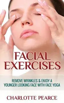 Facial Exercises: Remove Wrinkles & Enjoy a Younger Looking Face with Face Yoga, Paperback/Charlotte Pearce