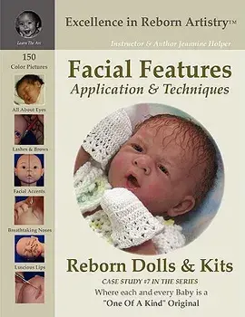 Facial Features for Reborning Dolls & Reborn Doll Kits CS#7 - Excellence in Reborn Artistry(tm) Series, Paperback/Jeannine Holper