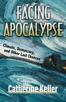 Facing Apocalypse: Climate, Democracy, and Other Last Chances, Paperback/Catherine Keller
