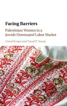 Facing Barriers. Palestinian Women in a Jewish-Dominated Labor Market, Hardback/Yuval P. Yonay