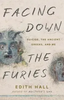 Facing Down the Furies. Suicide, the Ancient Greeks, and Me, Paperback/Edith Hall