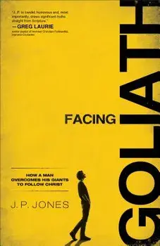 Facing Goliath: How a Man Overcomes His Giants to Follow Christ, Paperback/J. P. Jones