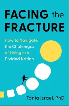 Facing the Fracture: How to Navigate the Challenges of Living in a Divided Nation - Tania Israel