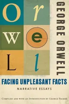 Facing Unpleasant Facts: Narrative Essays, Paperback/George Orwell
