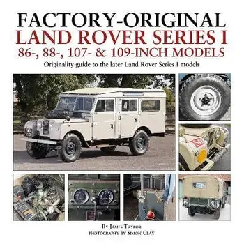 Factory-Original Land Rover Series I 86-, 88-, 107- & 109-Inch Models. Originality guide to the later Land Rover Series I Models, Hardback/James Taylor