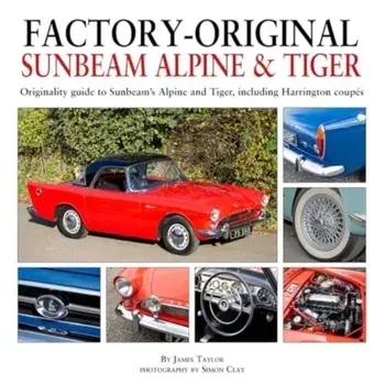 Factory-Original Sunbeam Alpine & Tiger. Originality guide to Sunbeam’s Alpine and Tiger, including Harrington coupes, Hardback/James Taylor