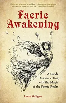 Faerie Awakening: A Guide to Connecting with the Magic of the Faerie Realm, Paperback/Laura Daligan