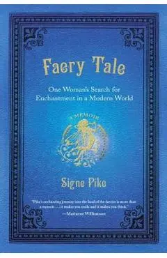 Faery Tale: One Woman's Search for Enchantment in a Modern World - Signe Pike