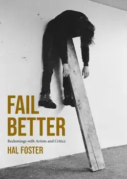 Fail Better. Reckonings with Artists and Critics, Paperback/Hal Foster