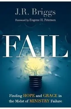 Fail: Finding Hope and Grace in the Midst of Ministry Failure - J. R. Briggs