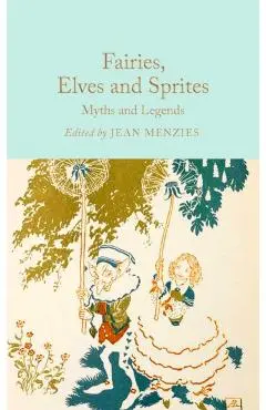 Fairies, Elves and Sprites: Myths and Legends - Jean Menzies