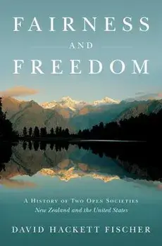 Fairness and Freedom: A History of Two Open Societies: New Zealand and the United States, Hardcover/David Hackett Fischer
