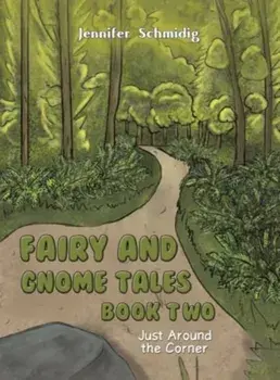 Fairy and Gnome Tales – Book Two. Just Around the Corner, Hardback/Jennifer Schmidig