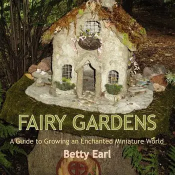 Fairy Gardens: A Guide to Growing an Enchanted Miniature World, Paperback/Betty K. Earl