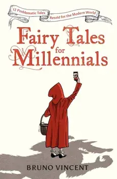 Fairy Tales for Millennials. 12 Problematic Stories Retold for the Modern World, Hardback/Bruno Vincent