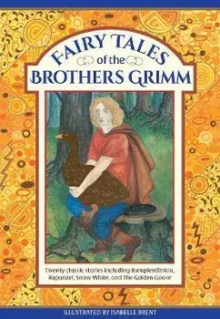 Fairy Tales of the Brothers Grimm: Twenty Classic Stories Including Rumpelstiltskin, Rapunzel, Snow White, and the Golden Goose, Hardcover/Neil Philip