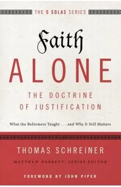 Faith Alone---The Doctrine of Justification: What the Reformers Taught...and Why It Still Matters - Thomas R. Schreiner