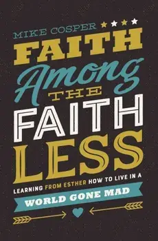 Faith Among the Faithless: Learning from Esther How to Live in a World Gone Mad, Paperback/Mike Cosper