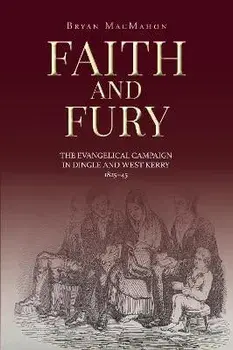 Faith and Fury. The evangelical campaign in Dingle and West Kerry, 1825-45, Paperback/Bryan MacMahon