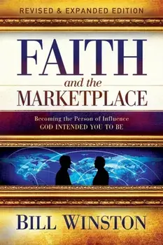 Faith and the Marketplace: Becoming the Person of Influence God Intended You to Be, Paperback/Bill Winston
