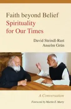 Faith Beyond Belief: Spirituality for Our Times, Paperback/David Steindl-Rast