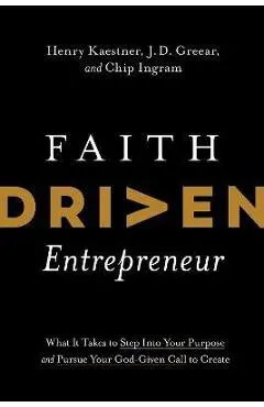 Faith Driven Entrepreneur: What It Takes to Step Into Your Purpose and Pursue Your God-Given Call to Create - Henry Kaestner