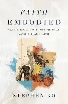 Faith Embodied. Glorifying God with Our Physical and Spiritual Health, Paperback/Stephen Ko