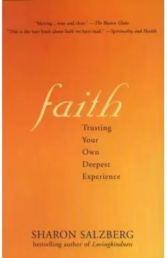 Faith Faith: Trusting Your Own Deepest Experience Trusting Your Own Deepest Experience - Sharon Salzberg