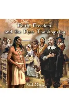 Faith, Freedom, and the First Thanksgiving - Jsb Morse