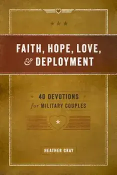 Faith, Hope, Love, & Deployment: 40 Devotionals for Military Couples, Paperback/Heather Gray