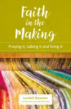Faith in the Making. Praying it, talking it, living it, Paperback/Lyndall Bywater