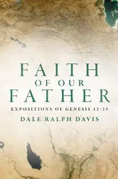 Faith of Our Father: Expositions of Genesis 12-25, Paperback/Dale Ralph Davis