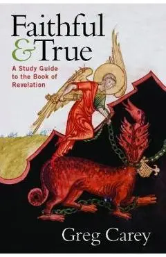 Faithful and True: A Study Guide to the Book of Revelation - Greg Carey