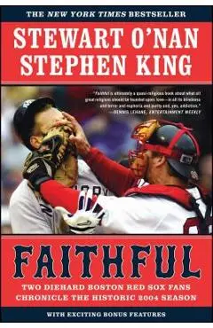 Faithful: Two Diehard Boston Red Sox Fans Chronicle the Historic 2004 Season - Stewart O'nan