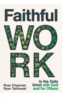 Faithful Work: In the Daily Grind with God and for Others - Ross Chapman