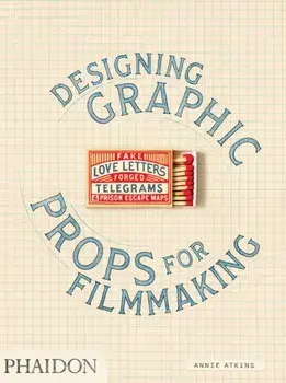 Fake Love Letters, Forged Telegrams, and Prison Escape Maps. Designing Graphic Props for Filmmaking, Paperback/Annie Atkins