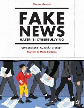 Fake news, hateri și cyberbullying. Cui servesc si cum sa te feresti/Mauro Munafo