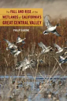 Fall and Rise of the Wetlands of California's Great Central Valley, Paperback/Philip Garone