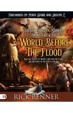 Fallen Angels, Giants, Monsters and the World Before the Flood: How the Events of Noah's Ark and the Flood Are Relevant to the End of the Age - Rick Renner