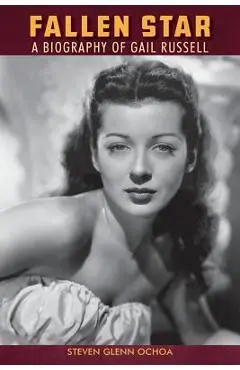Fallen Star: A biography of Gail Russell - Steven Glenn Ochoa